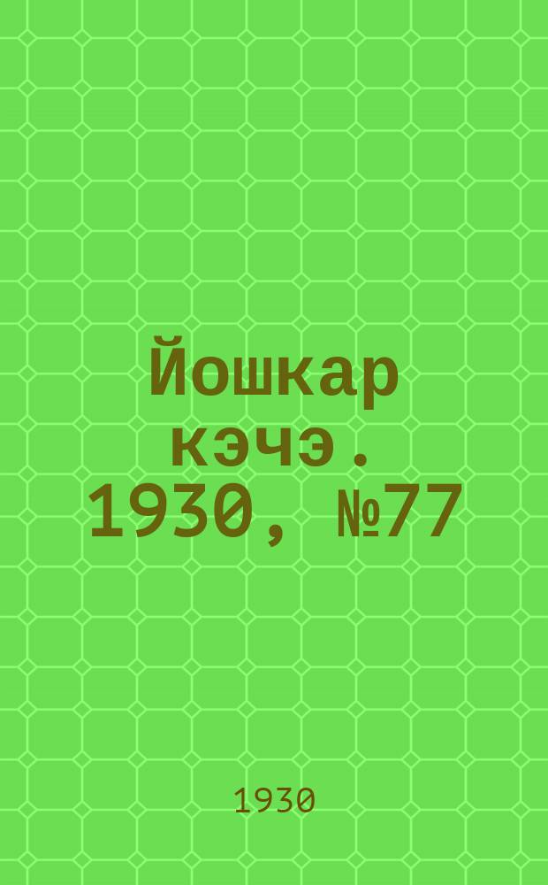 Йошкар кэчэ. 1930, №77 (6 июня) : 1930, №77 (6 июня)
