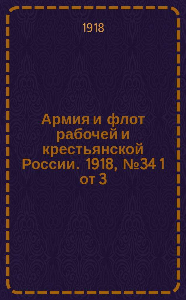 Армия и флот рабочей и крестьянской России. 1918, № 34 [1] от 3 (16) янв. 1918