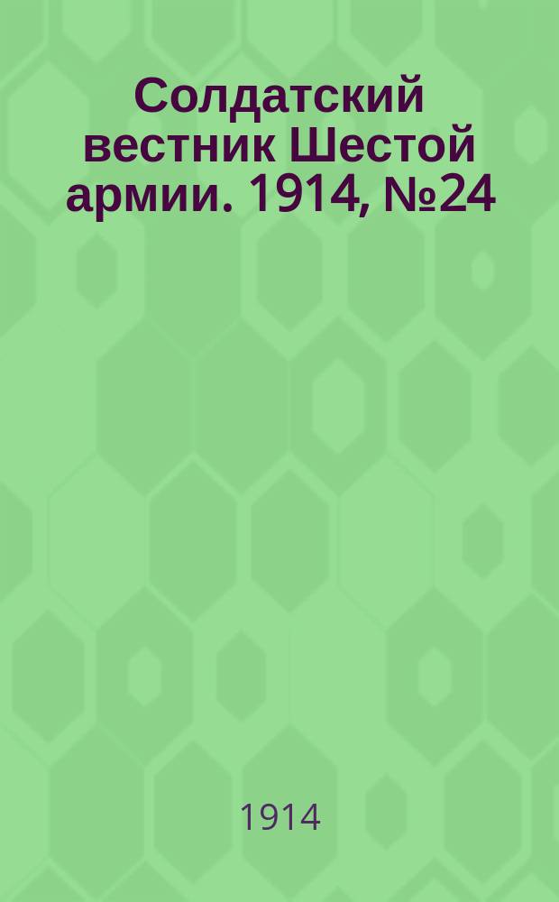 Солдатский вестник Шестой армии. 1914, № 24 (23 нояб.) : 1914, № 24 (23 нояб.)