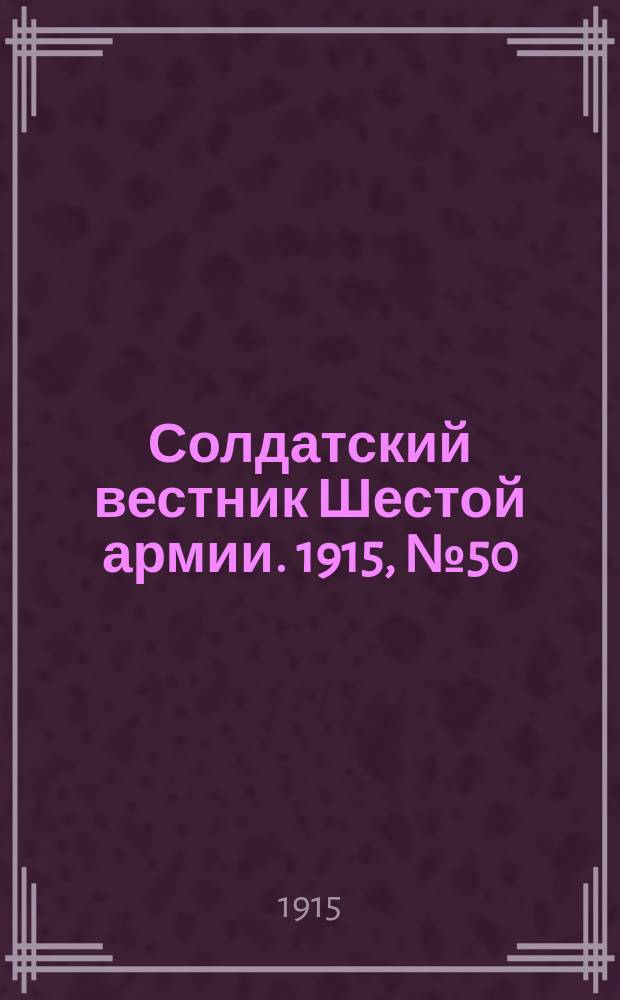 Солдатский вестник Шестой армии. 1915, № 50 (25 февр.) : 1915, № 50 (25 февр.)