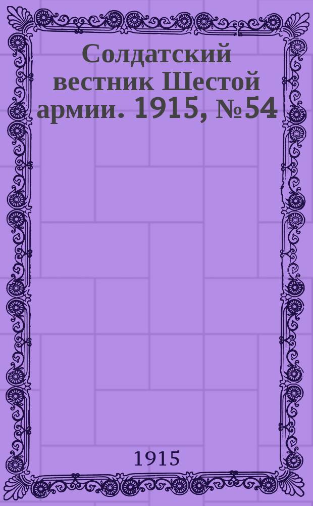 Солдатский вестник Шестой армии. 1915, № 54 (11 марта) : 1915, № 54 (11 марта)