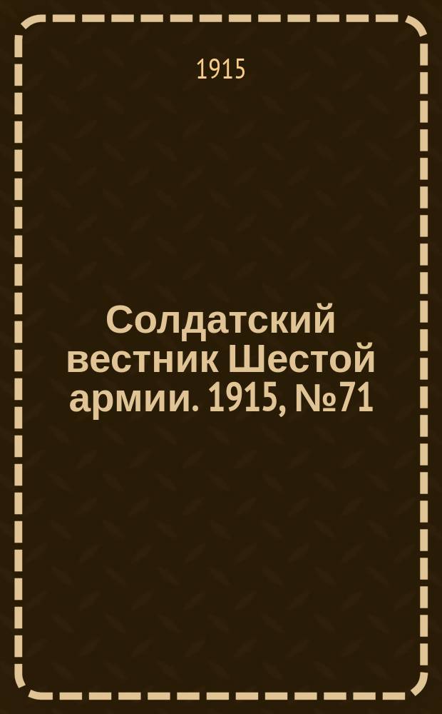 Солдатский вестник Шестой армии. 1915, № 71 (17 мая) : 1915, № 71 (17 мая)