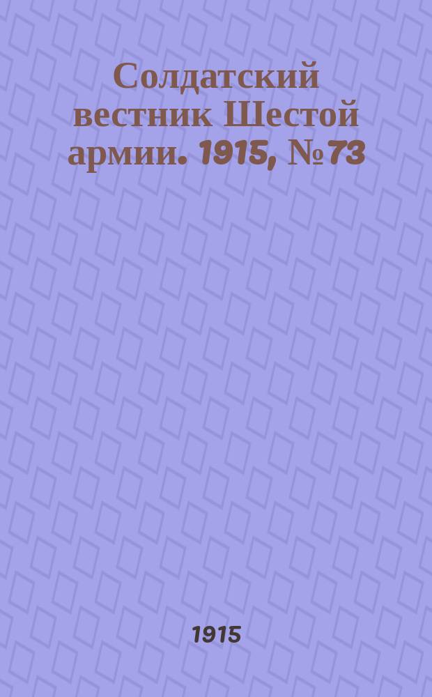Солдатский вестник Шестой армии. 1915, № 73 (23 мая) : 1915, № 73 (23 мая)