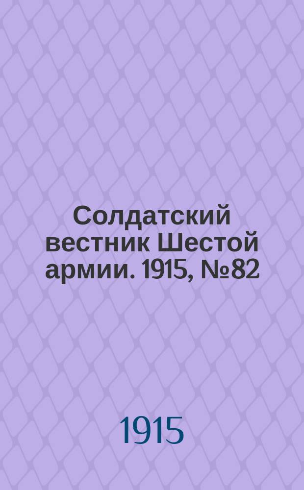 Солдатский вестник Шестой армии. 1915, № 82 (24 июня) : 1915, № 82 (24 июня)