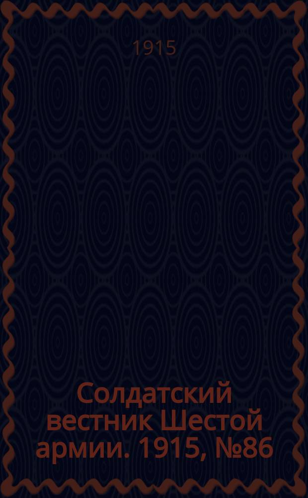 Солдатский вестник Шестой армии. 1915, № 86 (8 июля) : 1915, № 86 (8 июля)