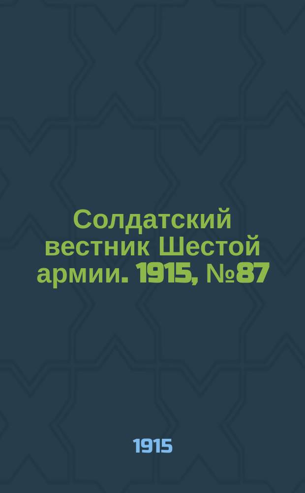 Солдатский вестник Шестой армии. 1915, № 87 (11 июля) : 1915, № 87 (11 июля)