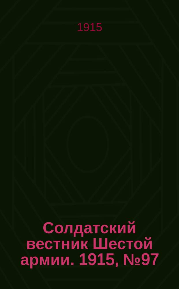 Солдатский вестник Шестой армии. 1915, № 97 (19 авг.) : 1915, № 97 (19 авг.)