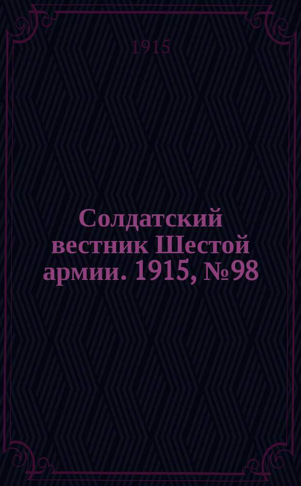 Солдатский вестник Шестой армии. 1915, № 98 (2 сент.) : 1915, № 98 (2 сент.)