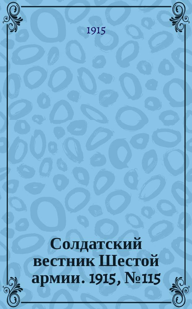 Солдатский вестник Шестой армии. 1915, № 115 (31 окт.) : 1915, № 115 (31 окт.)