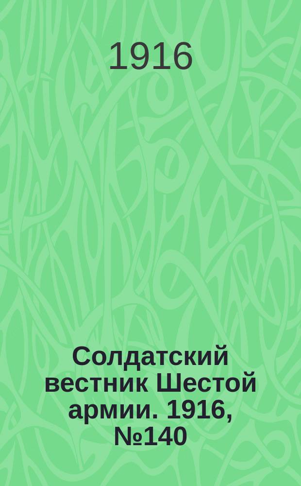 Солдатский вестник Шестой армии. 1916, № 140 (3 февр.) : 1916, № 140 (3 февр.)