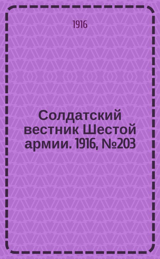 Солдатский вестник Шестой армии. 1916, № 203 (24 сент.) : 1916, № 203 (24 сент.)