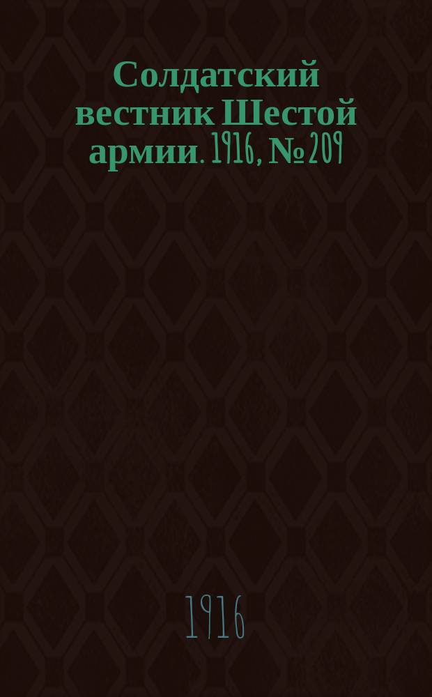 Солдатский вестник Шестой армии. 1916, № 209 (15 окт.) : 1916, № 209 (15 окт.)
