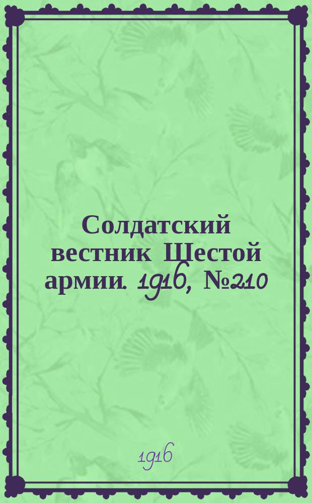 Солдатский вестник Шестой армии. 1916, № 210 (19 окт.) : 1916, № 210 (19 окт.)