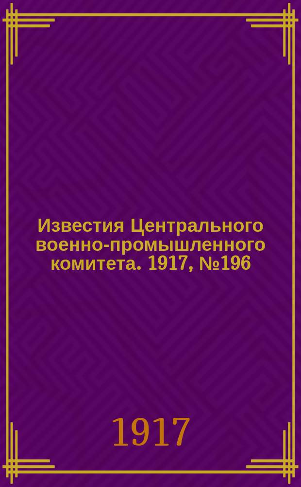 Известия Центрального военно-промышленного комитета. 1917, № 196 (26 янв.) : 1917, № 196 (26 янв.)