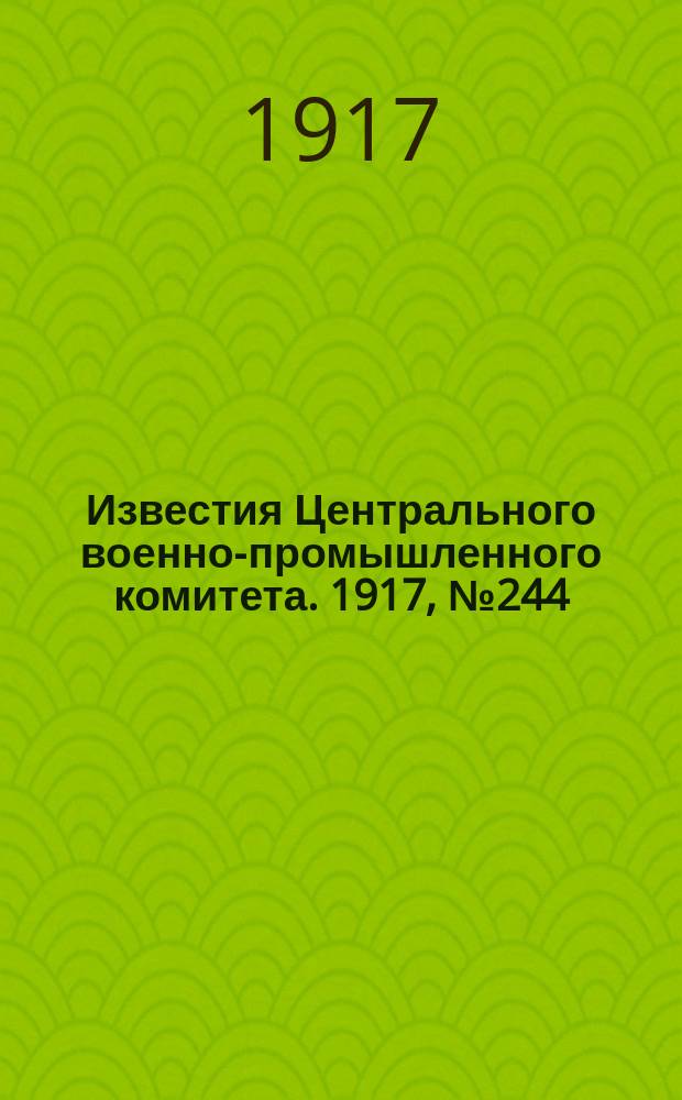 Известия Центрального военно-промышленного комитета. 1917, № 244 (13 июля) : 1917, № 244 (13 июля)