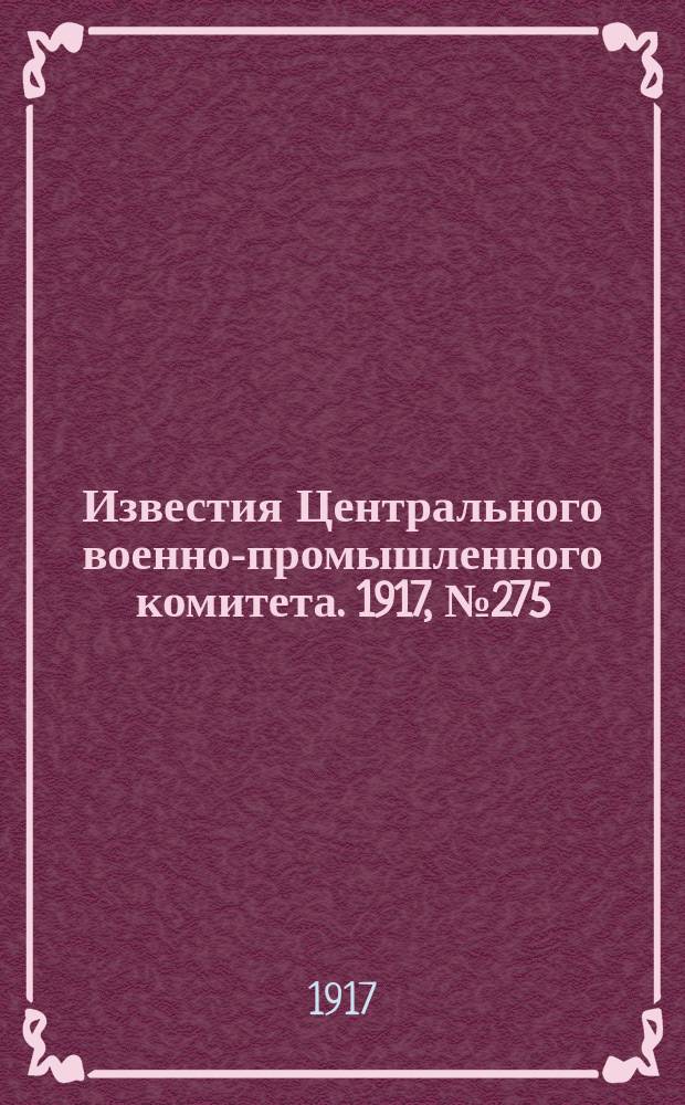 Известия Центрального военно-промышленного комитета. 1917, № 275 (30 нояб.) : 1917, № 275 (30 нояб.)