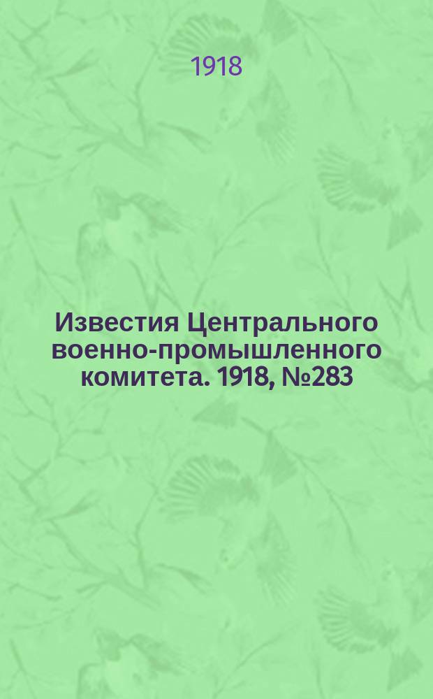 Известия Центрального военно-промышленного комитета. 1918, № 283 (12 янв.) : 1918, № 283 (12 янв.)