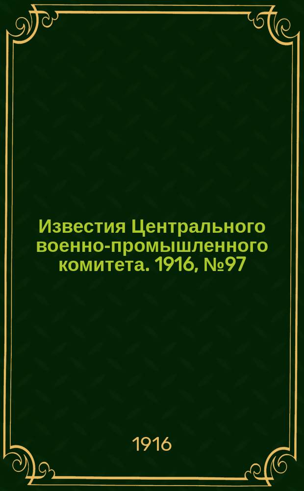 Известия Центрального военно-промышленного комитета. 1916, № 97 (19 мая) : 1916, № 97 (19 мая)