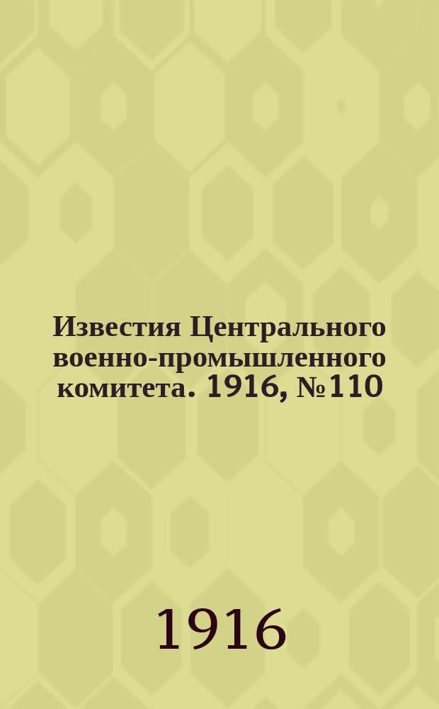Известия Центрального военно-промышленного комитета. 1916, № 110 (18 июня) : 1916, № 110 (18 июня)