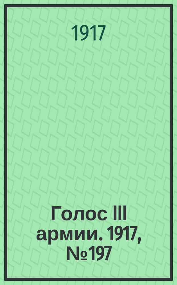 Голос III армии. 1917, № 197 (4 февр.) : 1917, № 197 (4 февр.)