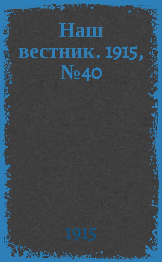 Наш вестник. 1915, №40 (2 июля)
