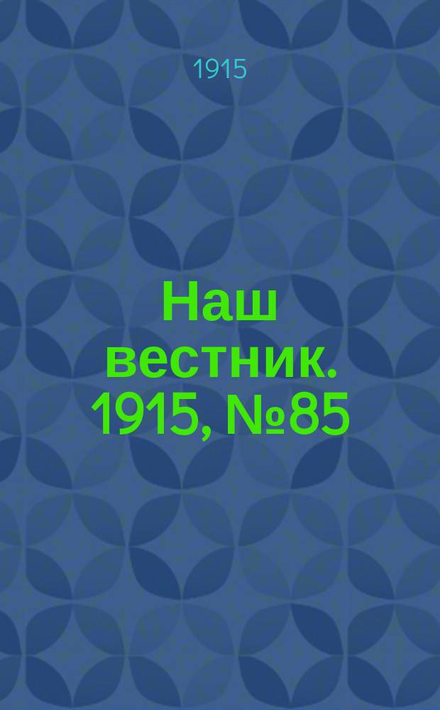 Наш вестник. 1915, №85 (20 окт.)