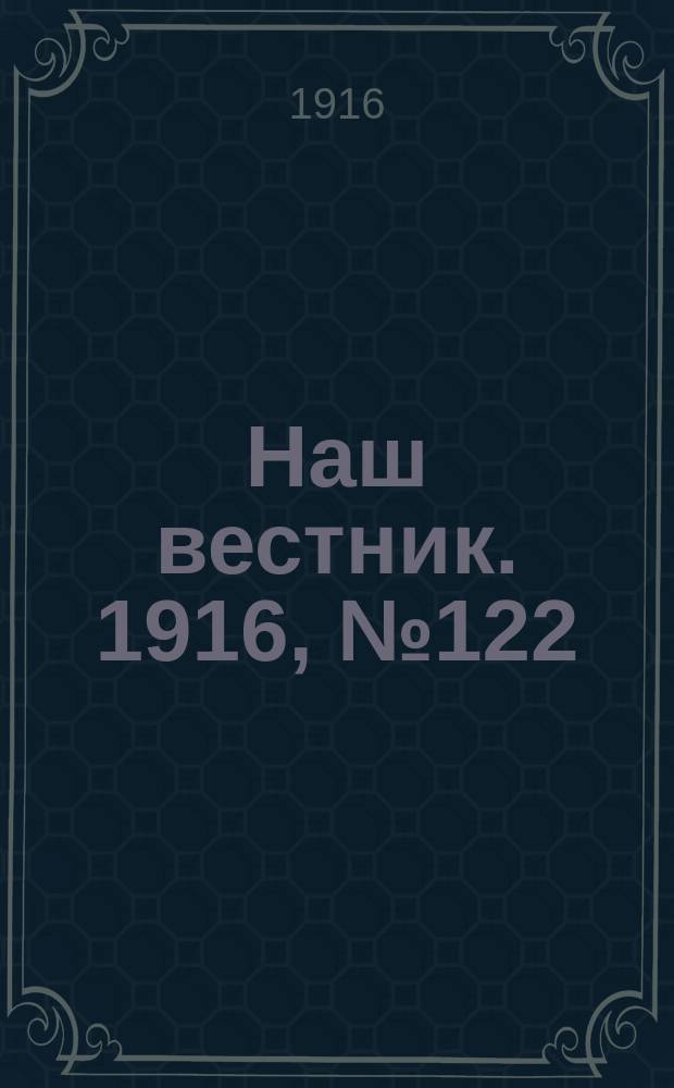 Наш вестник. 1916, №122 (14 янв.)