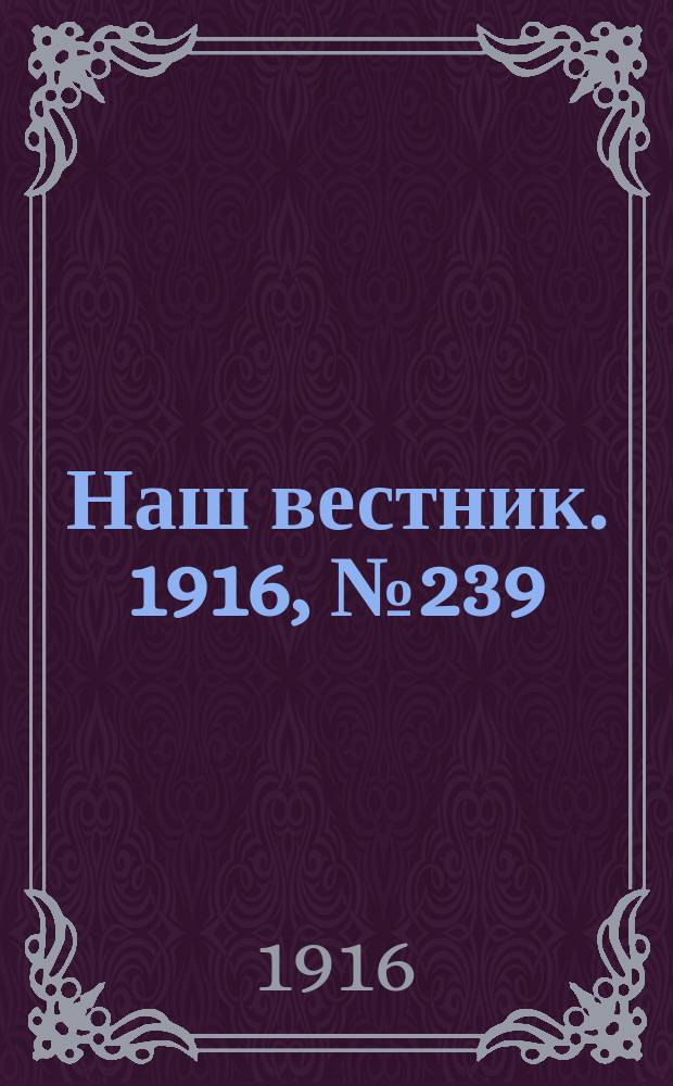 Наш вестник. 1916, №239 (13 окт.)