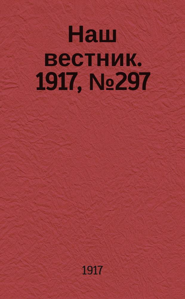 Наш вестник. 1917, №297 (23 фев.)
