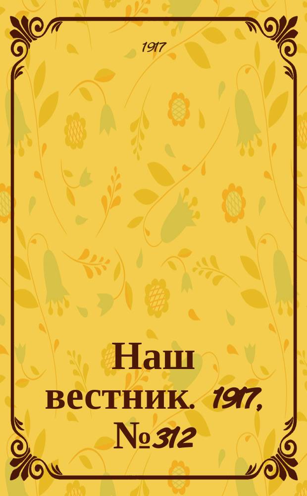 Наш вестник. 1917, №312 (18 марта)