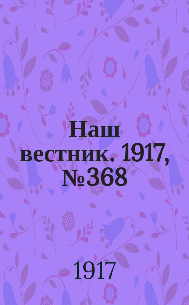 Наш вестник. 1917, №368 (11 июня)