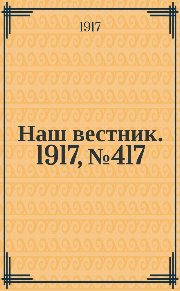 Наш вестник. 1917, №417 (20 авг.)