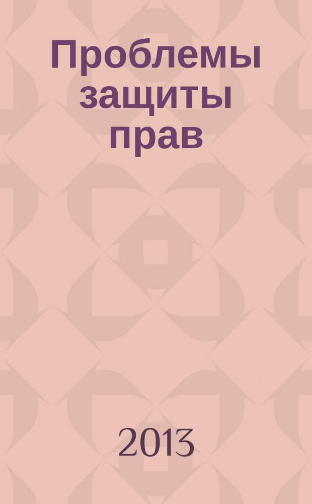 Проблемы защиты прав: история и современность : VII международная научно-практическая конференция молодых ученых и преподавателей, 8 февраля 2013 г. : сборник материалов