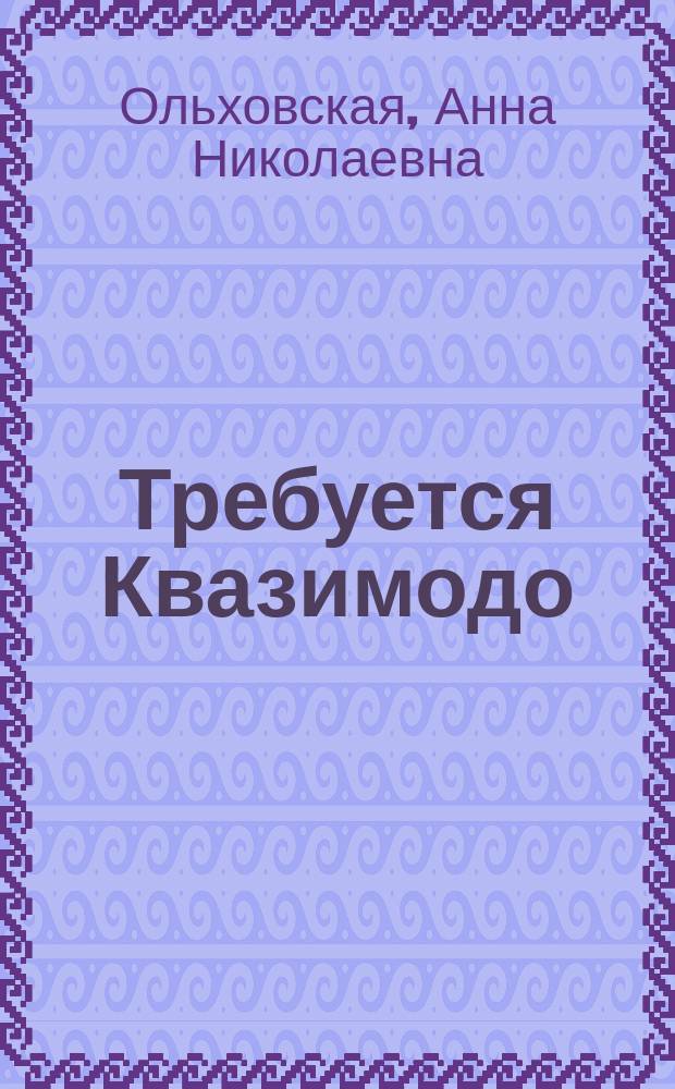 Требуется Квазимодо; Снежная жаба: романы / Анна Ольховская