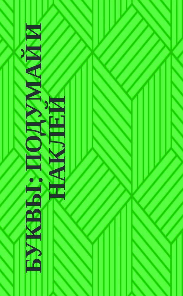 Буквы : подумай и наклей : развивающие наклейки : пособие для развивающего обучения : для чтения взрослыми детям : 0+
