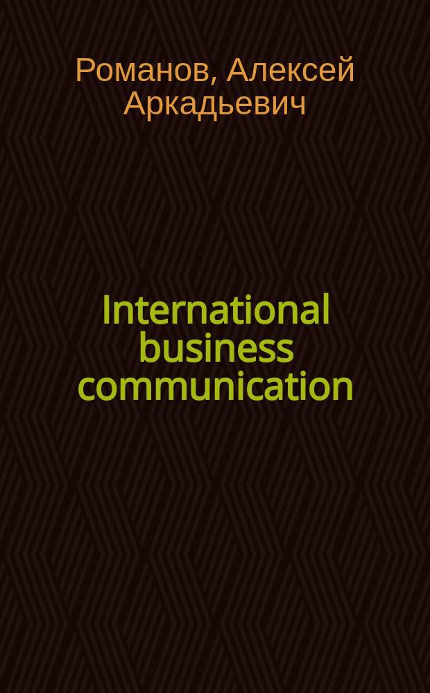 International business communication: ethics, relations, negotiations and business dialogues : учебное пособие