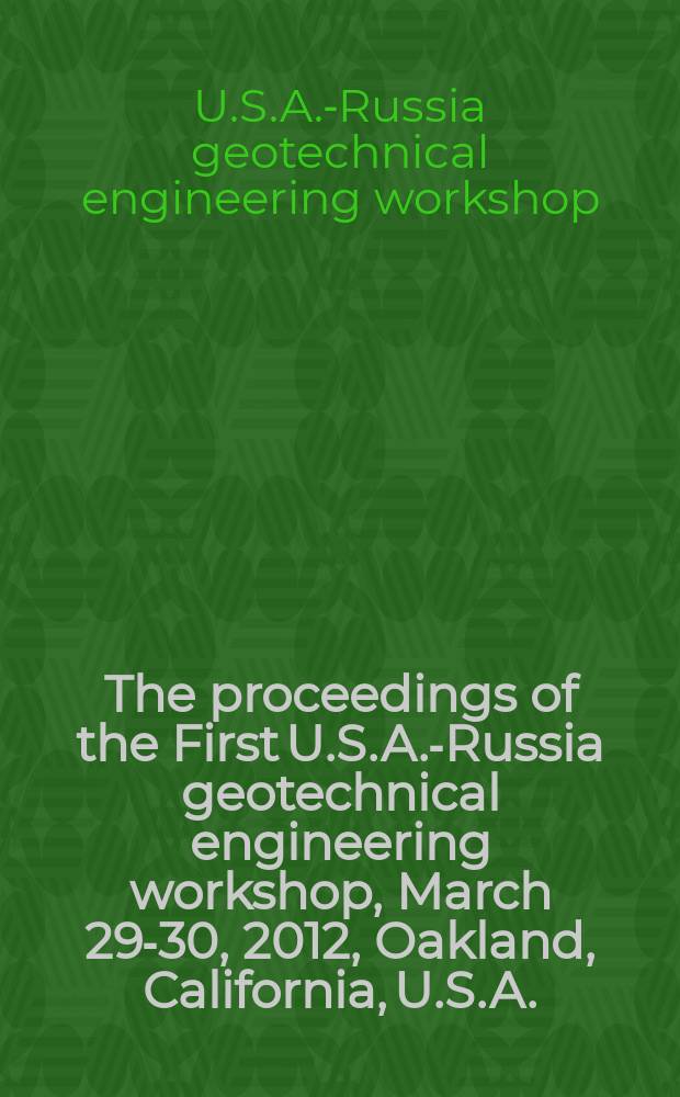 The proceedings of the First U.S.A.-Russia geotechnical engineering workshop, March 29-30, 2012, Oakland, California, U.S.A.
