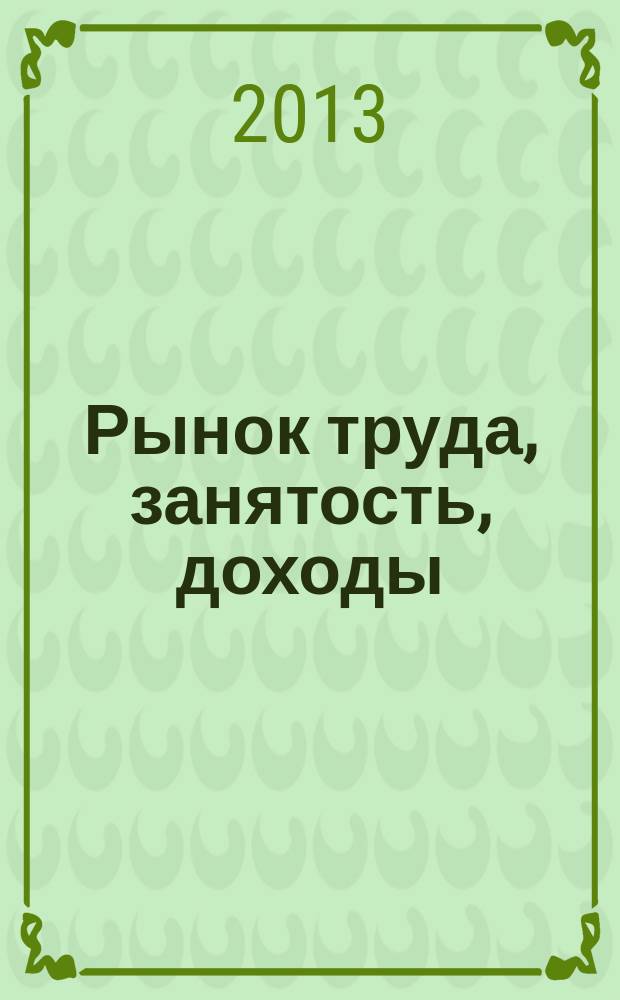 Рынок труда, занятость, доходы: проблемы и тенденции развития : научно-прктическая конференция при финансовой поддержке Российского гуманитарного научного фонда (проект № 13-12-57501)
