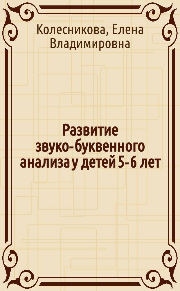 Развитие звуко-буквенного анализа у детей 5-6 лет : учебно-методическое пособие к рабочей тетради "От А до Я"
