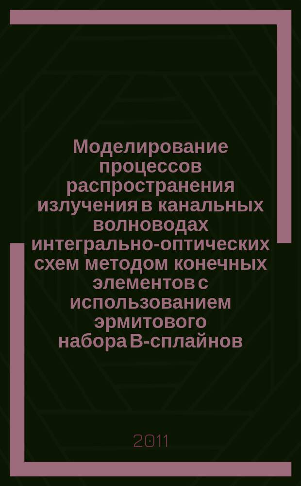 Моделирование процессов распространения излучения в канальных волноводах интегрально-оптических схем методом конечных элементов с использованием эрмитового набора В-сплайнов : автореферат диссертации на соискание ученой степени к. ф.-м. : специальность 01.04.05 <оптика>