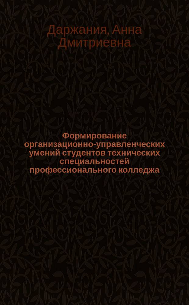 Формирование организационно-управленческих умений студентов технических специальностей профессионального колледжа : автореферат диссертации на соискание ученой степени к. п. н. : специальность 13.00.08 <Теория и метод. проф. образов.>
