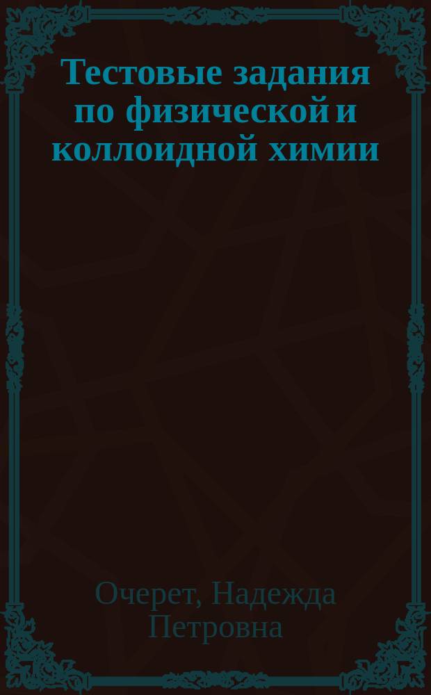 Тестовые задания по физической и коллоидной химии : учебное пособие для студентов 2-3 курсов естественных факультетов высших учебных заведений
