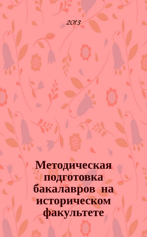 Методическая подготовка бакалавров на историческом факультете : методическое пособие для студентов факультета истории и международных отношений