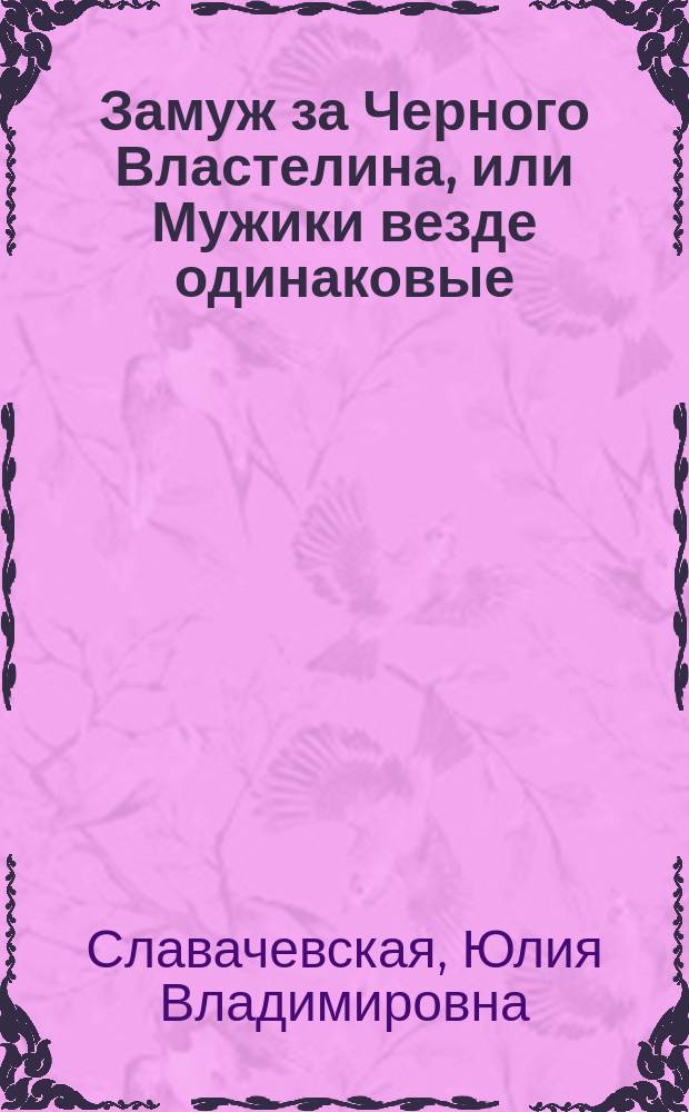Замуж за Черного Властелина, или Мужики везде одинаковые : роман
