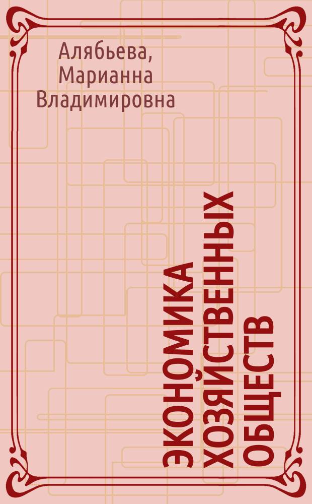 Экономика хозяйственных обществ : учебное пособие : для студентов специальности 080502.65 "Экономика и управление на предприятии (по отраслям)", направления подготовки 080100.62 "Экономика" (бакалавриат)