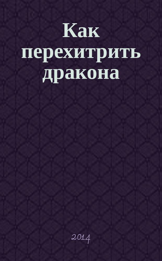 Как перехитрить дракона : сочинил Иккинг Кровожадный Карасик III, перевела с древненорвежского Крессида Коуэлл : повесть : для среднего школьного возраста