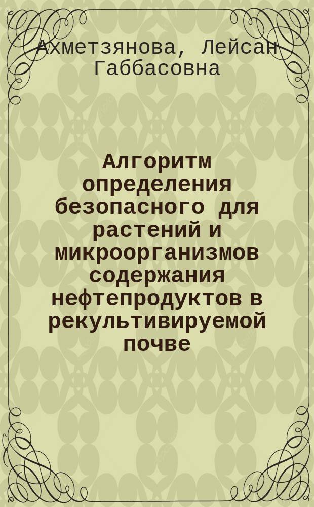 Алгоритм определения безопасного для растений и микроорганизмов содержания нефтепродуктов в рекультивируемой почве : автореферат диссертации на соискание ученой степени к. б. н. : специальность 03.02.08 <Экология>