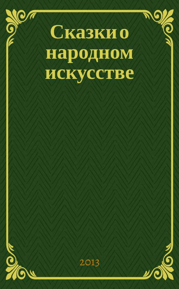 Сказки о народном искусстве: про леших, русалок, домовых и русских мастеровых : в 2 ч.