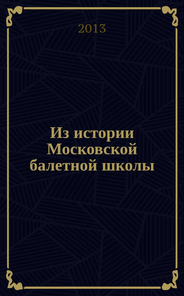 Из истории Московской балетной школы (1773-1917 гг.). Ч. 1