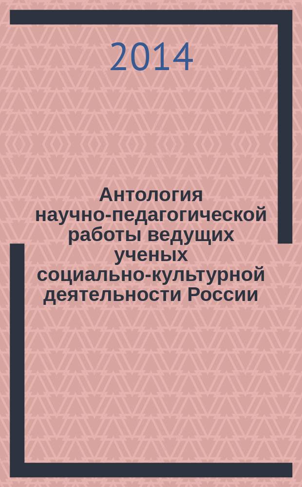 Антология научно-педагогической работы ведущих ученых социально-культурной деятельности России (конец XIX - начало XXI века) : учебное пособие для студентов высших учебных заведений, обучающихся по специальности 071401 Социально-культурная деятельность [в 12 т.]. Т. 10